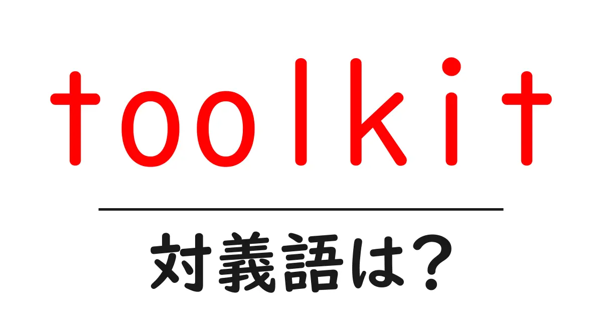 toolkitの対義語・反対語を使用例を交えて分かりやすく解説!