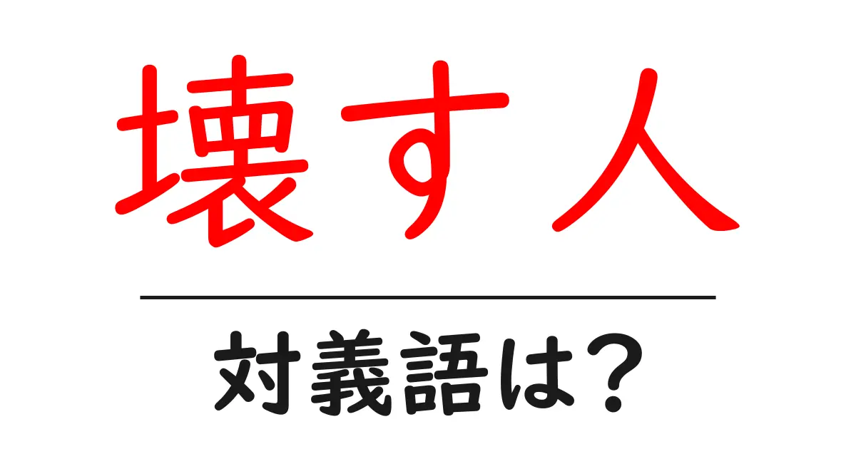 壊す人の対義語・反対語を使用例を交えて分かりやすく解説!