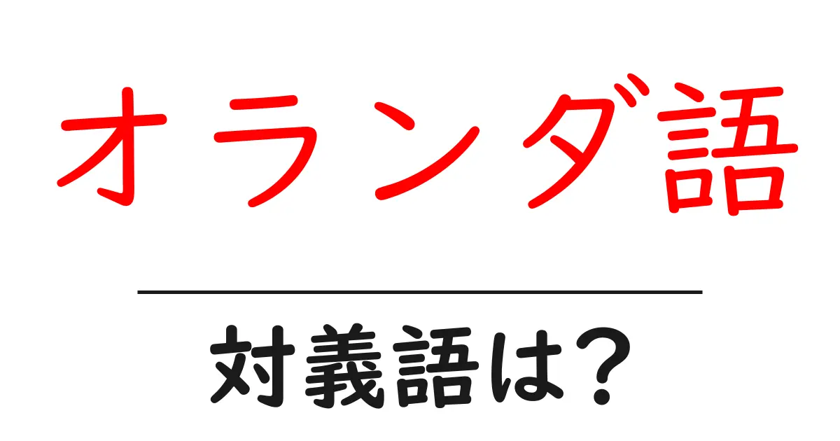 オランダ語の対義語・反対語を使用例を交えて分かりやすく解説!