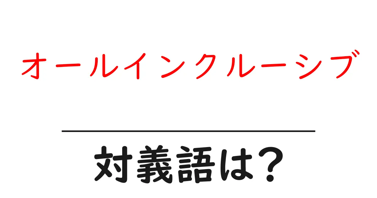 オールインクルーシブの対義語・反対語を使用例を交えて分かりやすく解説!