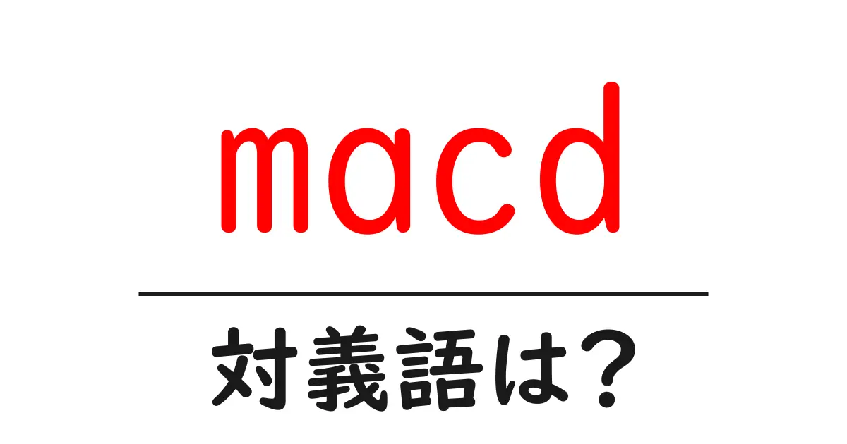 macdの対義語・反対語を使用例を交えて分かりやすく解説!
