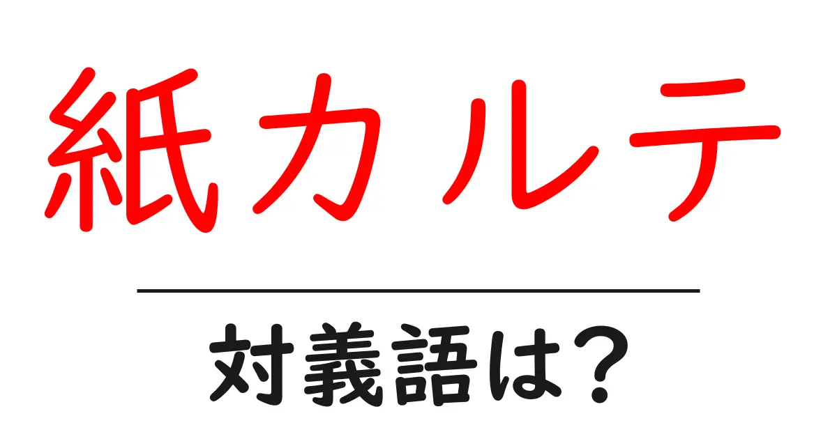 紙カルテの対義語・反対語を使用例を交えて分かりやすく解説!