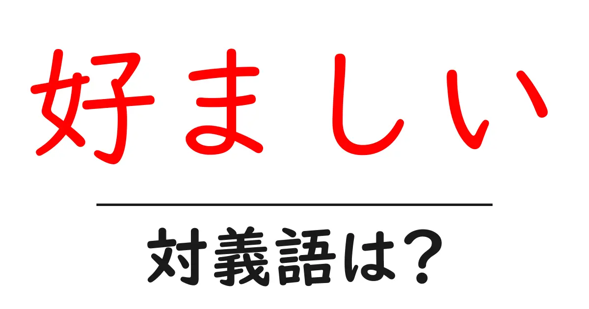 好ましいの対義語・反対語を使用例を交えて分かりやすく解説！
