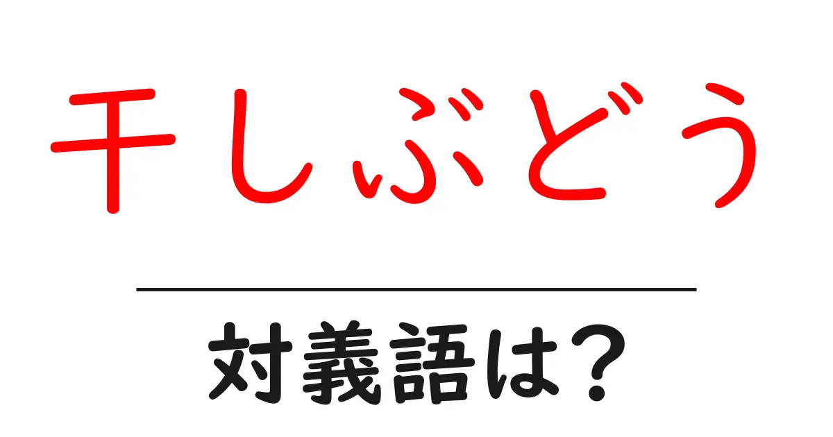 干しぶどうの対義語・反対語を使用例を交えて分かりやすく解説!