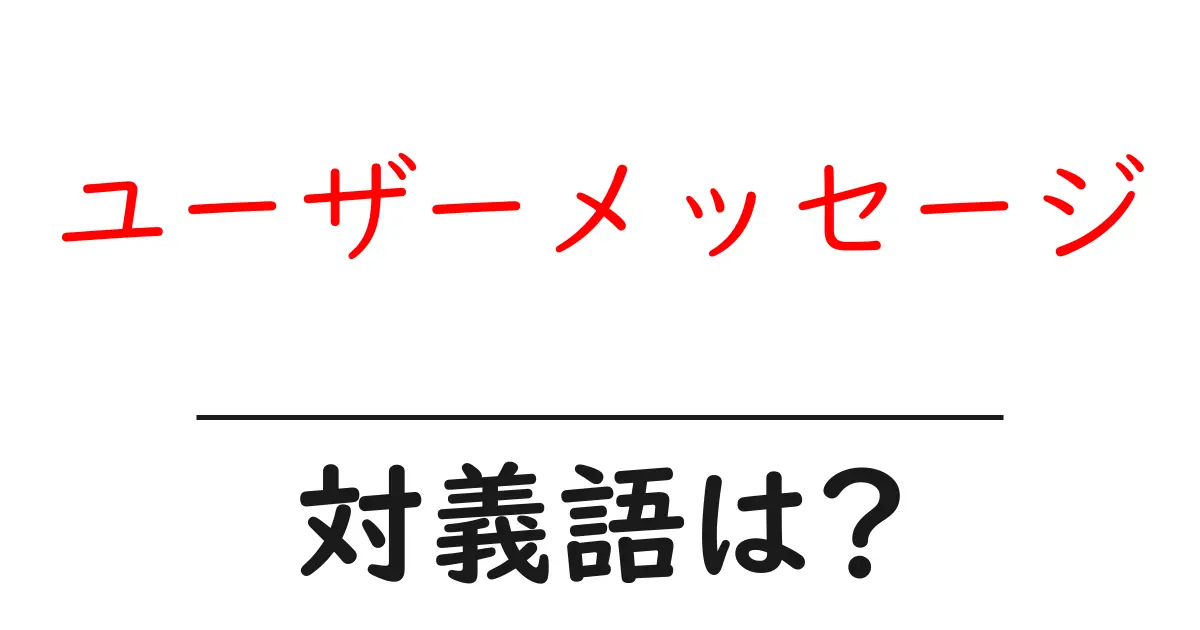 ユーザーメッセージの対義語・反対語を使用例を交えて分かりやすく解説!