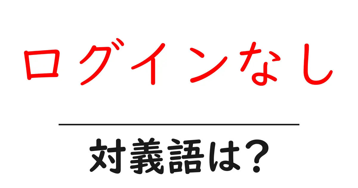 ログインなしの対義語・反対語を使用例を交えて分かりやすく解説!