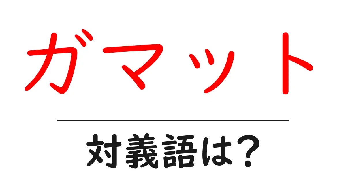 ガマットの対義語・反対語を使用例を交えて分かりやすく解説!