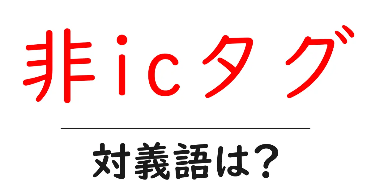 非icタグの対義語・反対語を使用例を交えて分かりやすく解説!