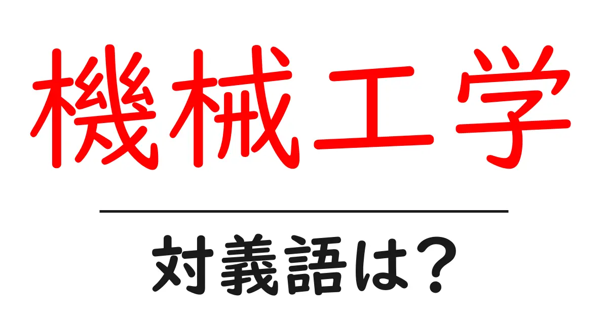 機械工学の対義語・反対語を使用例を交えて分かりやすく解説!