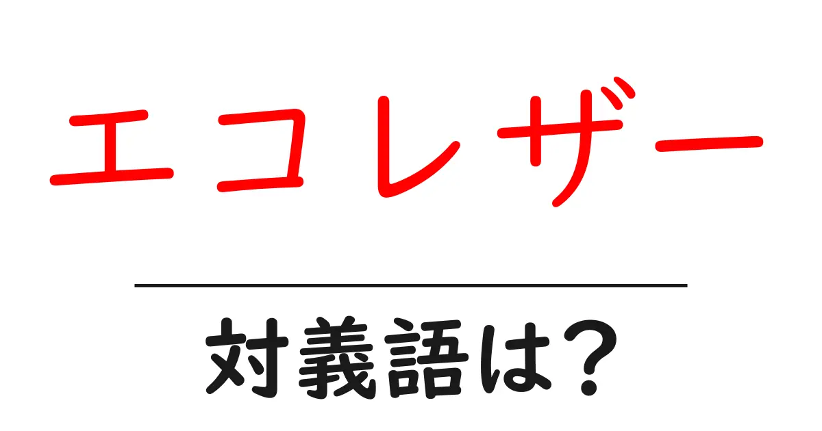 エコレザーの対義語・反対語を使用例を交えて分かりやすく解説!