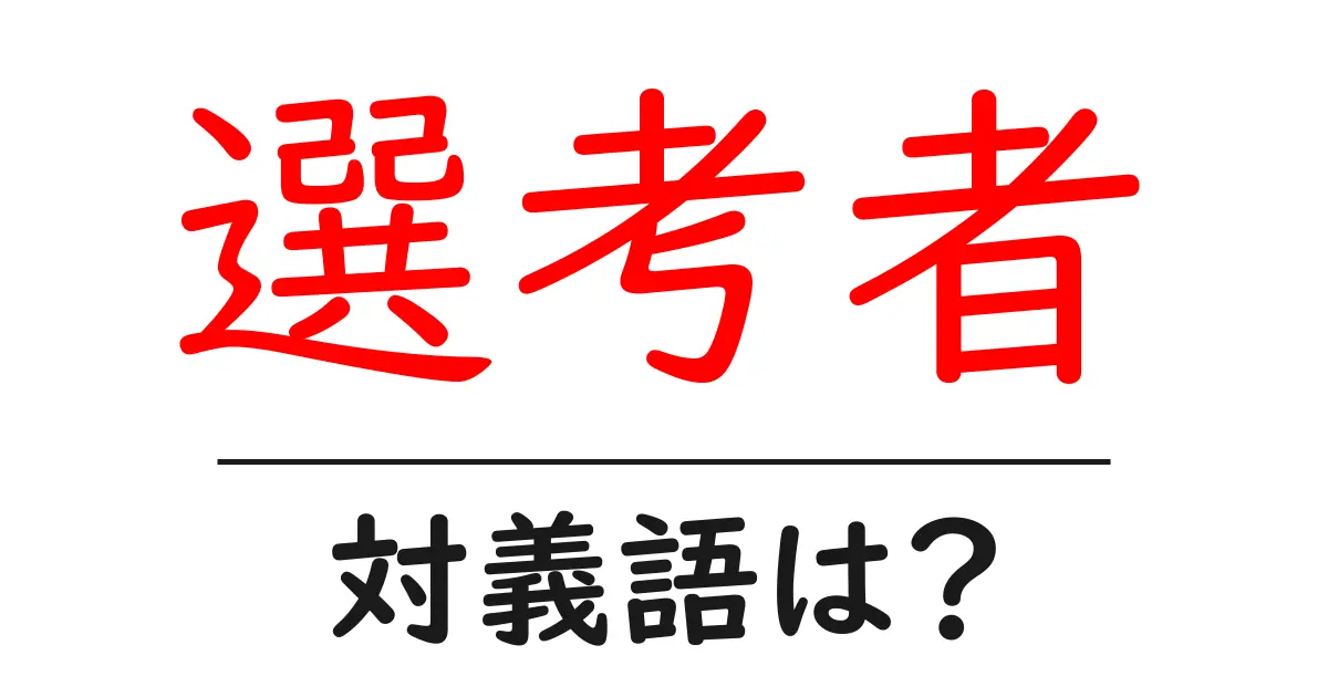 選考者の対義語・反対語を使用例を交えて分かりやすく解説!