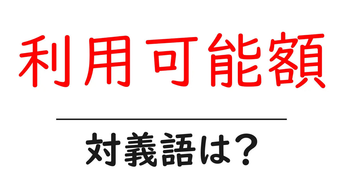 利用可能額の対義語・反対語を使用例を交えて分かりやすく解説!