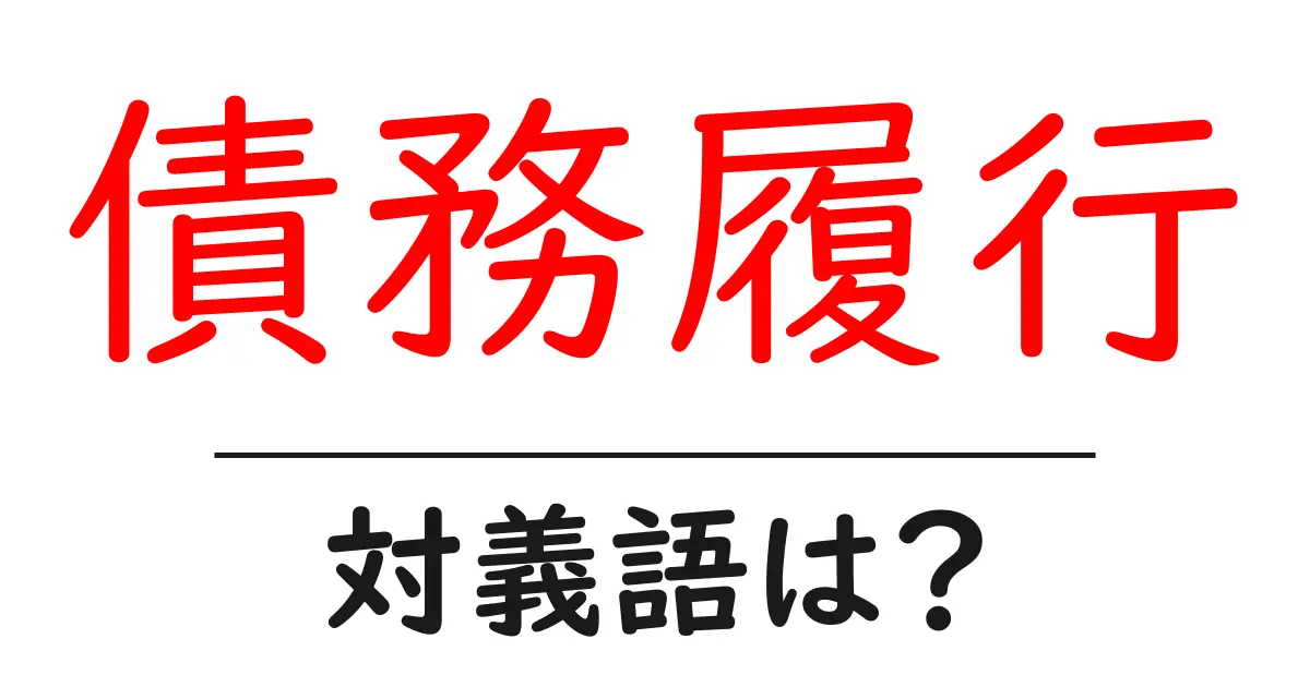 債務履行の対義語・反対語を使用例を交えて分かりやすく解説!