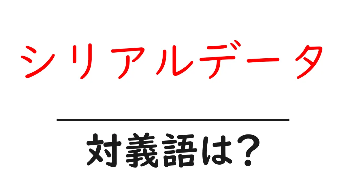 シリアルデータの対義語・反対語を使用例を交えて分かりやすく解説!