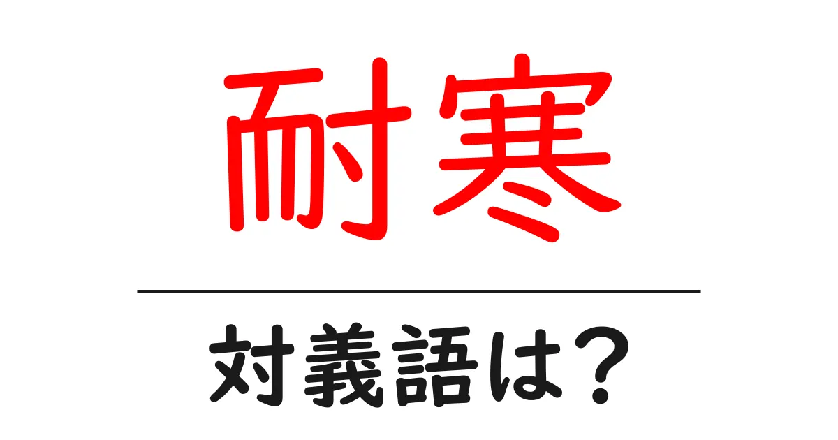 耐寒の対義語・反対語を使用例を交えて分かりやすく解説!
