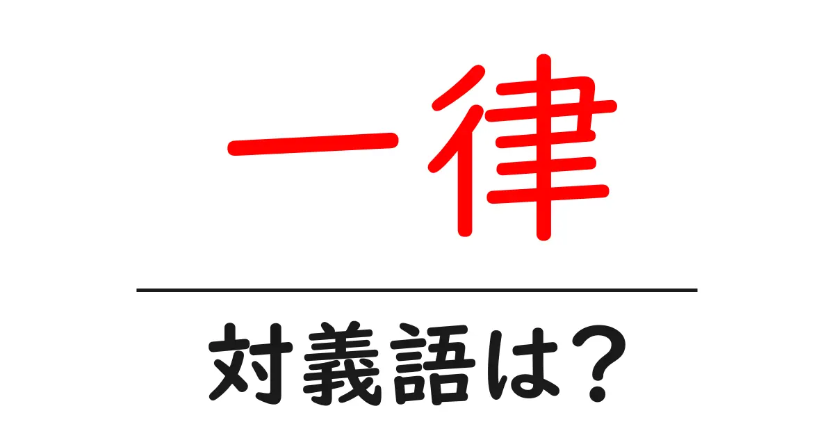 一律の対義語・反対語を使用例を交えて分かりやすく解説!