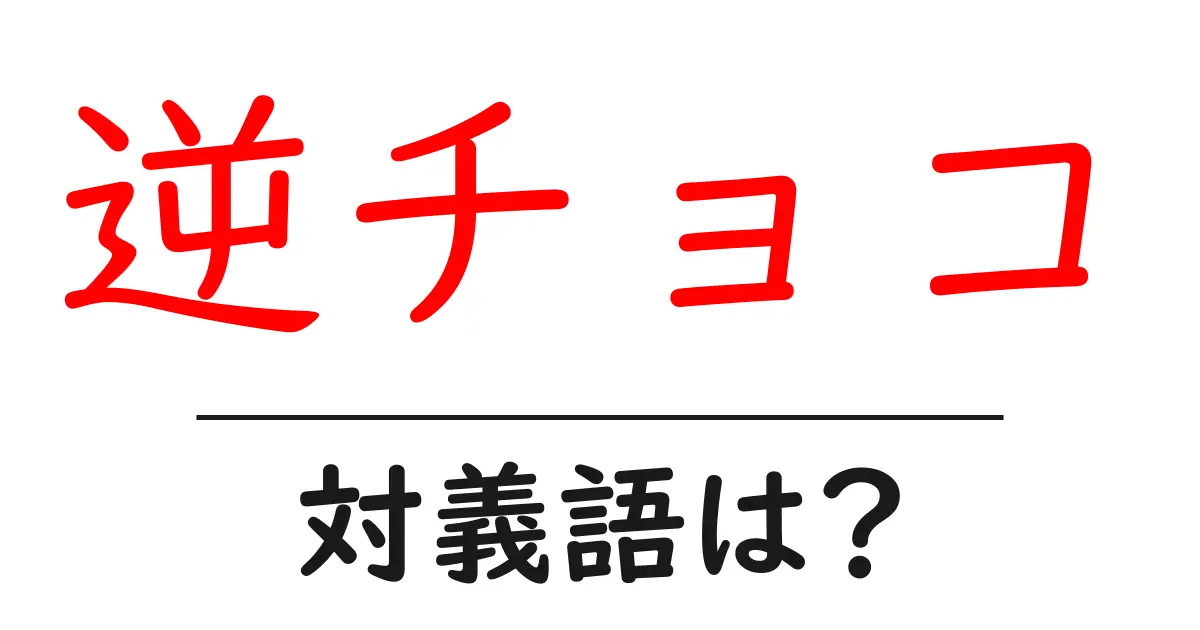 逆チョコの対義語・反対語を使用例を交えて分かりやすく解説!