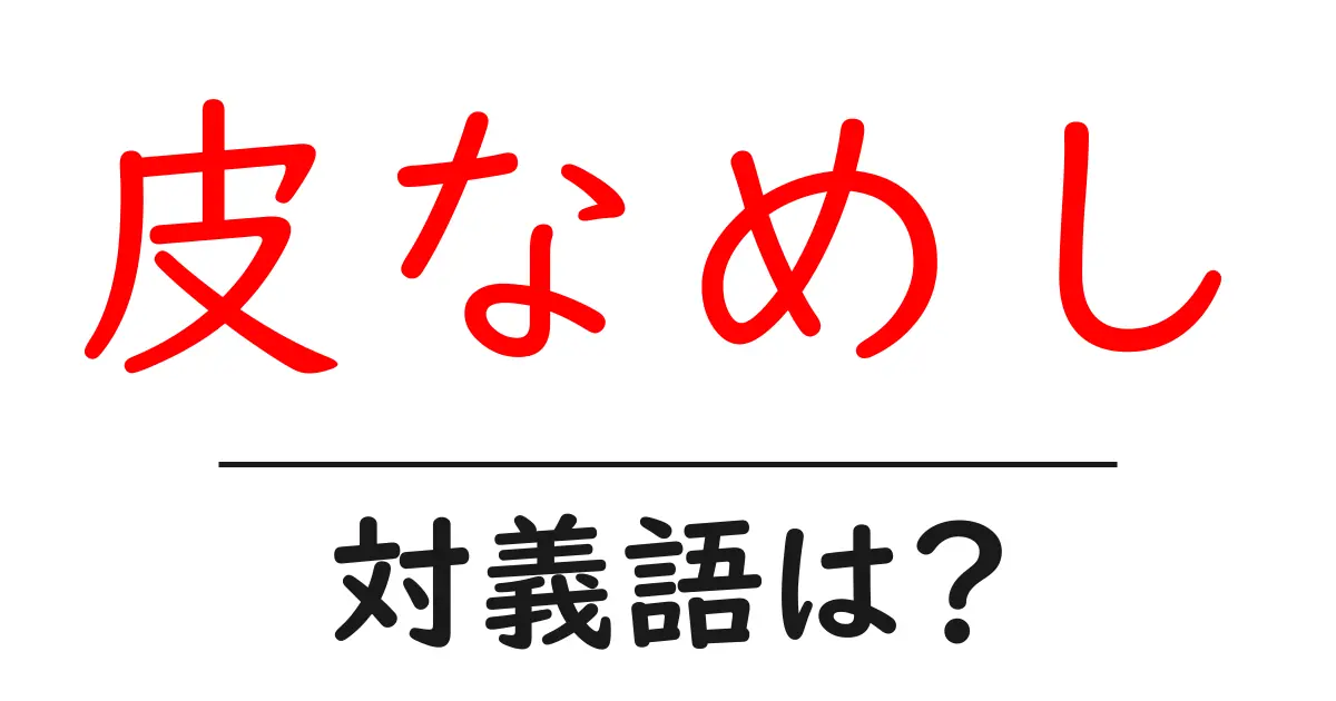 皮なめしの対義語・反対語を使用例を交えて分かりやすく解説！