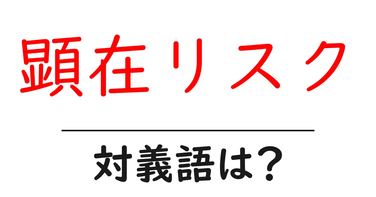 顕在リスクの対義語・反対語を使用例を交えて分かりやすく解説!