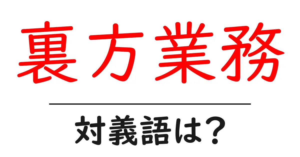 裏方業務の対義語・反対語を使用例を交えて分かりやすく解説!