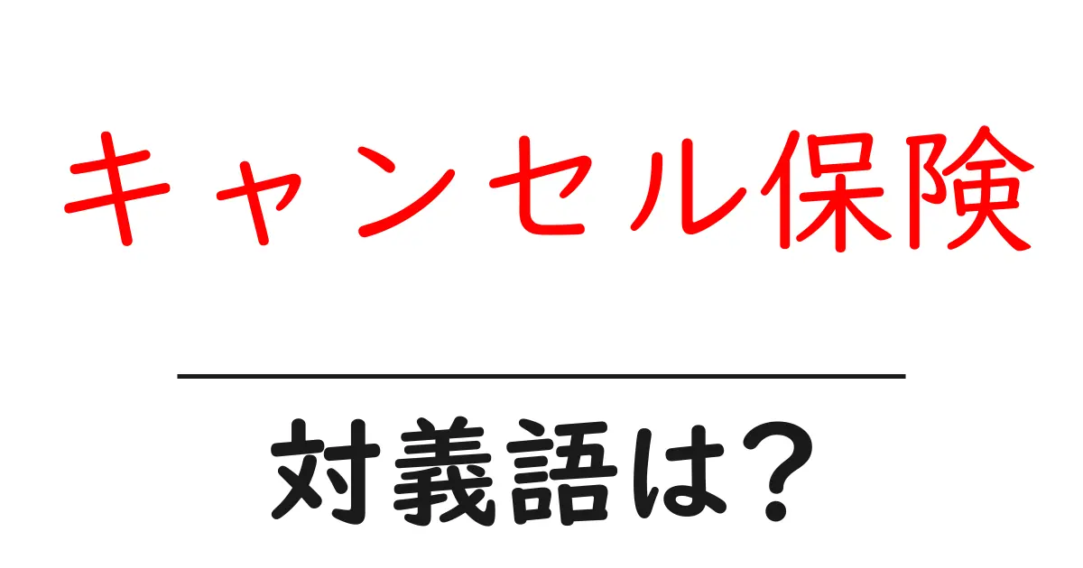 キャンセル保険の対義語・反対語を使用例を交えて分かりやすく解説!
