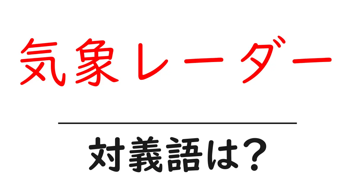 気象レーダーの対義語・反対語を使用例を交えて分かりやすく解説!