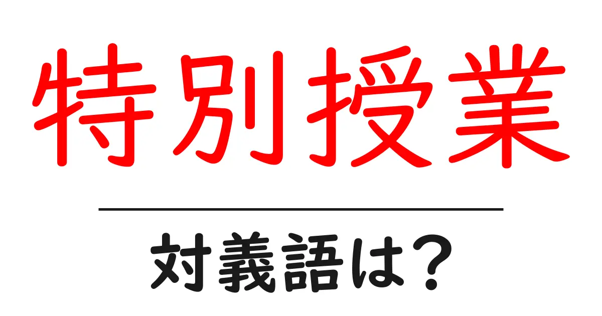 特別授業の対義語・反対語を使用例を交えて分かりやすく解説!