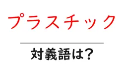 プラスチックの対義語・反対語を使用例を交えて分かりやすく解説！