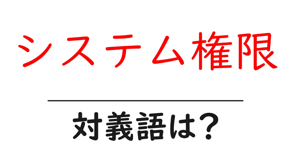 システム権限の対義語・反対語を使用例を交えて分かりやすく解説!