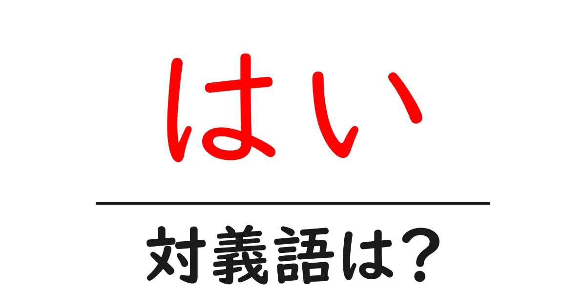 はいの対義語・反対語を使用例を交えて分かりやすく解説!