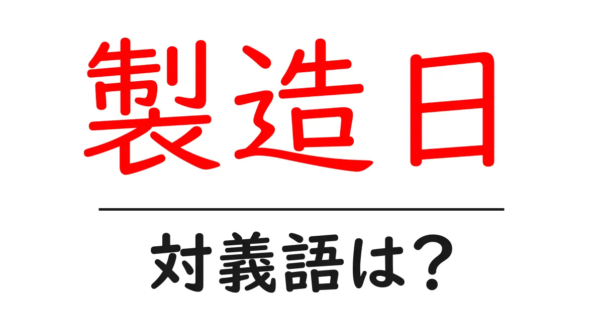 製造日の対義語・反対語を使用例を交えて分かりやすく解説!