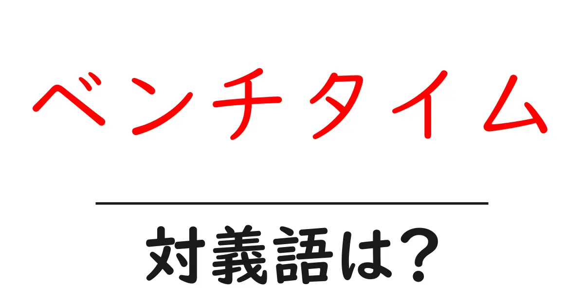 ベンチタイムの対義語・反対語を使用例を交えて分かりやすく解説!