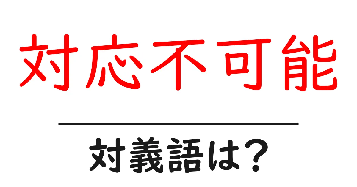 対応不可能の対義語・反対語を使用例を交えて分かりやすく解説!