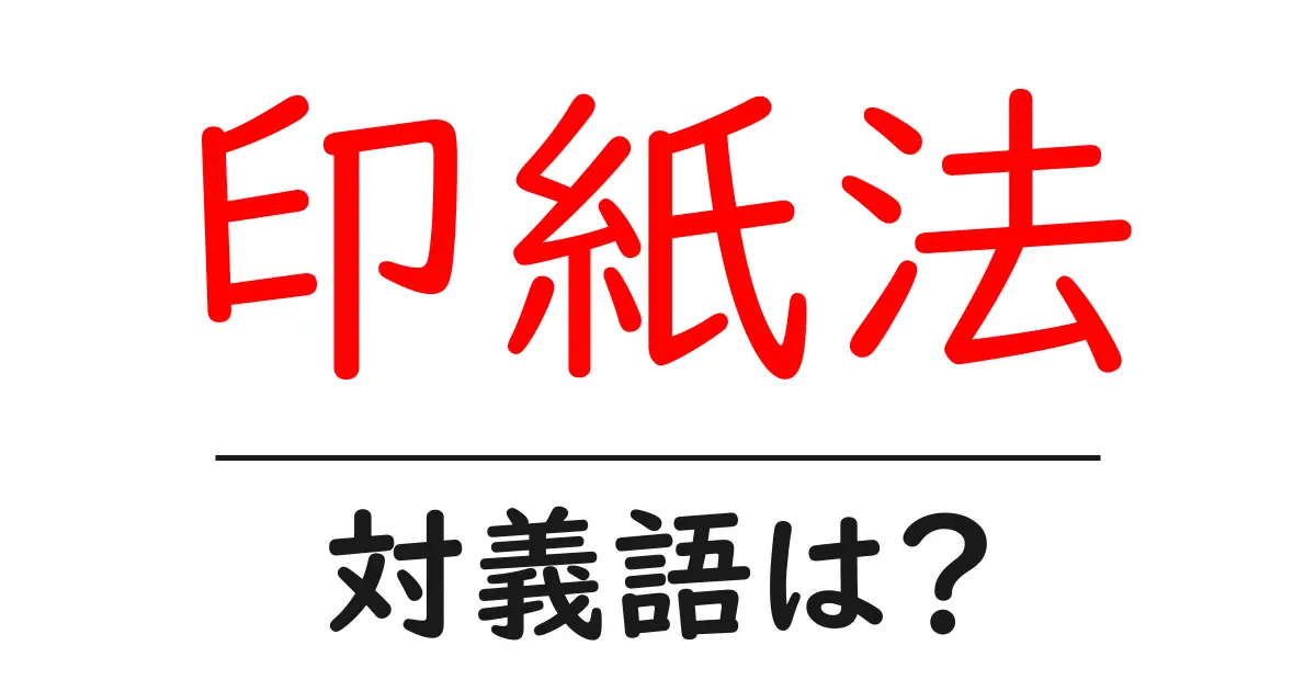 印紙法の対義語・反対語を使用例を交えて分かりやすく解説!