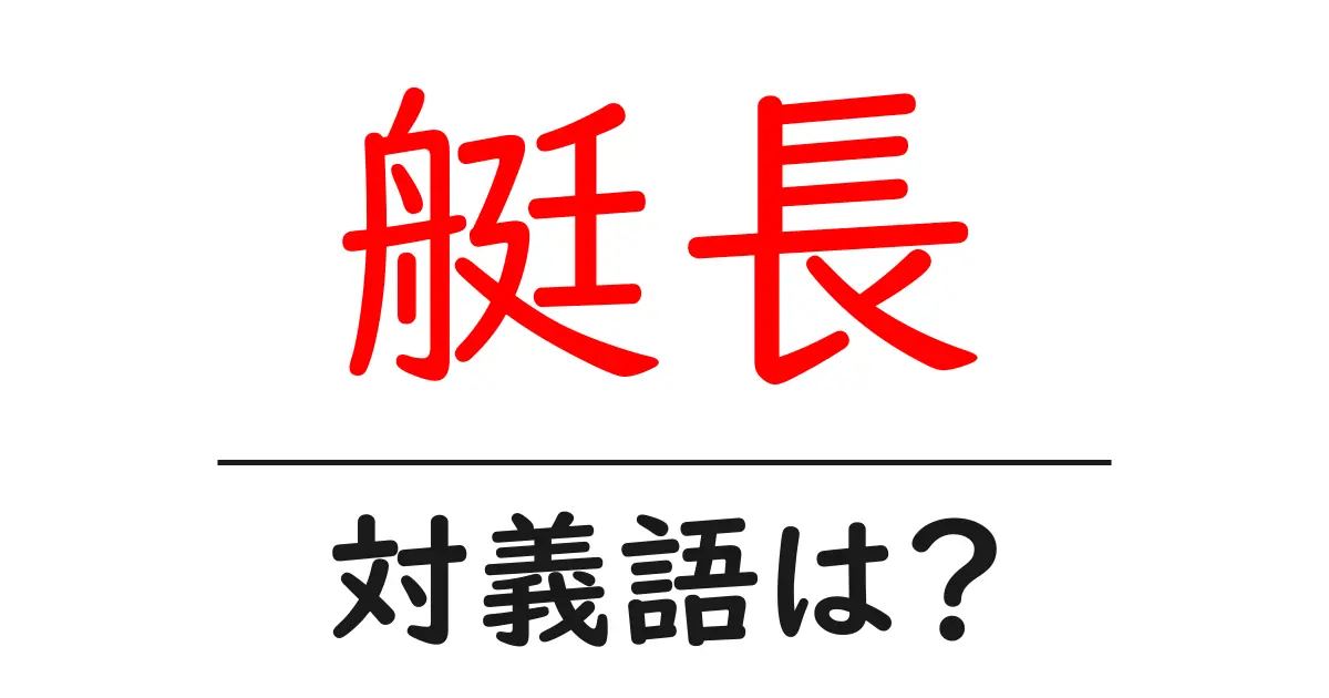 艇長の対義語・反対語を使用例を交えて分かりやすく解説!