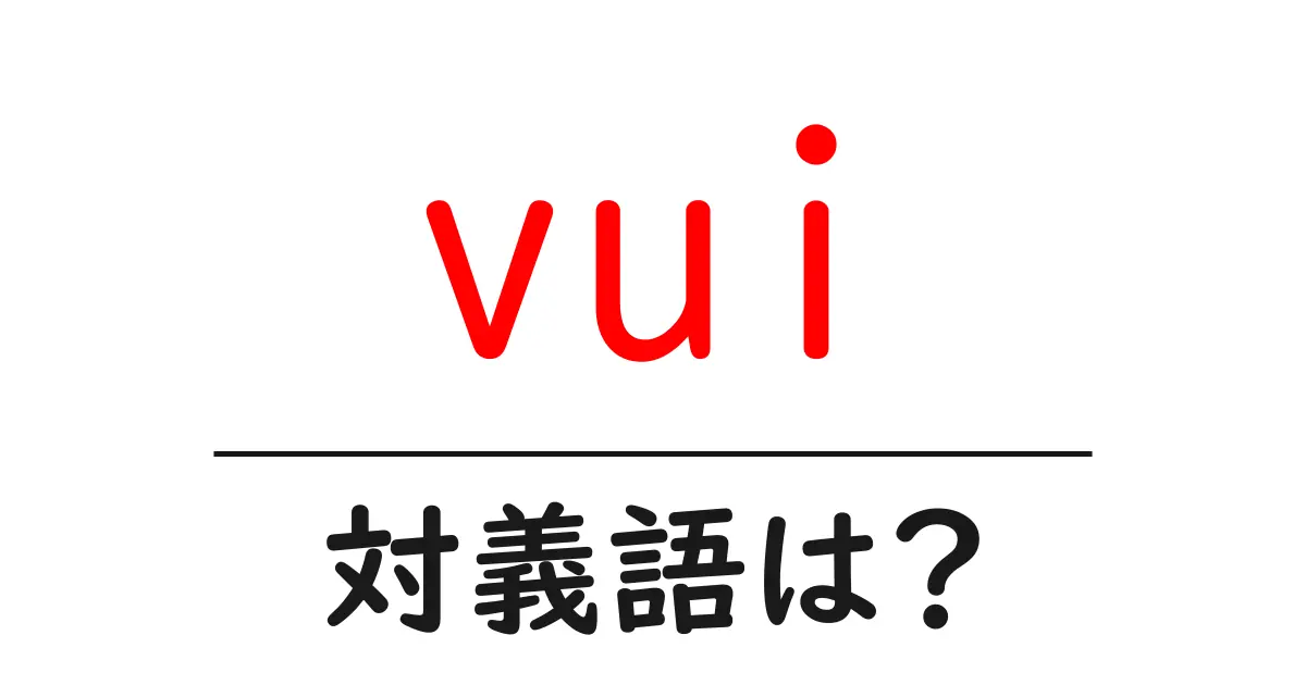 vuiの対義語・反対語を使用例を交えて分かりやすく解説！