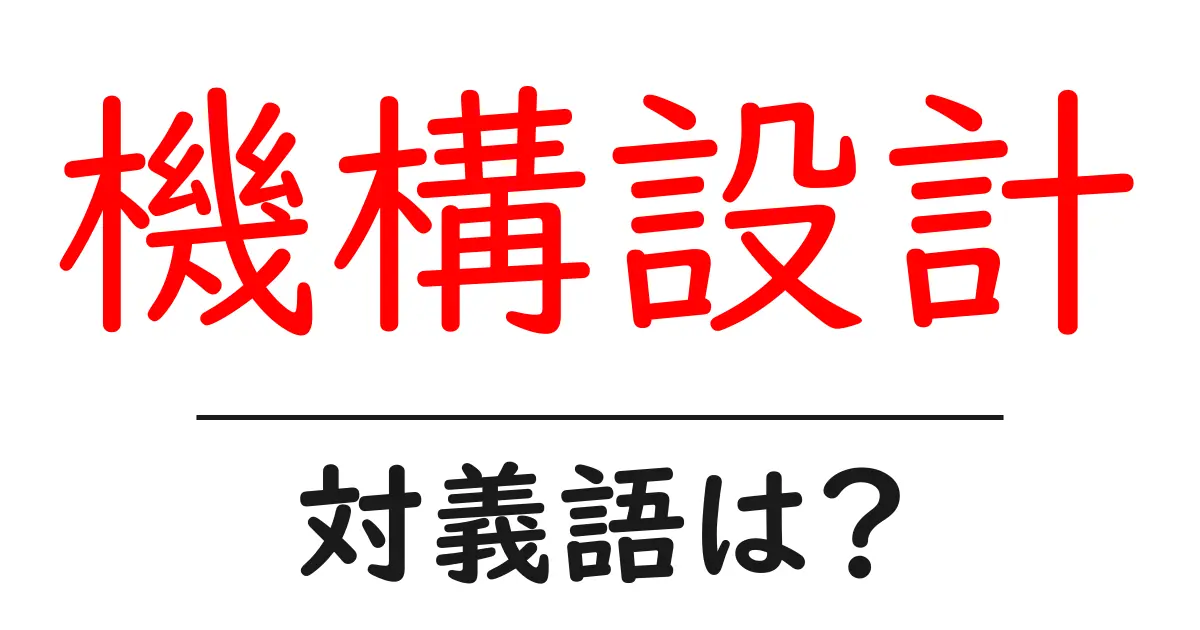 機構設計の対義語・反対語を使用例を交えて分かりやすく解説!