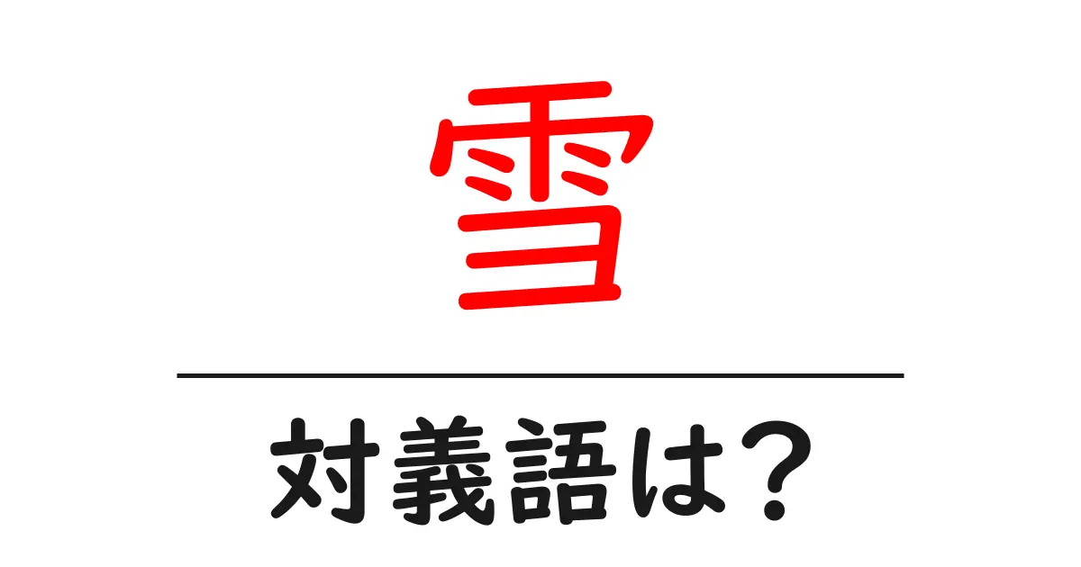 雪の対義語・反対語を使用例を交えて分かりやすく解説！
