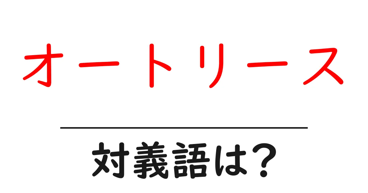 オートリースの対義語・反対語を使用例を交えて分かりやすく解説!