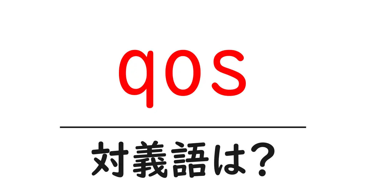 qosの対義語・反対語を使用例を交えて分かりやすく解説!