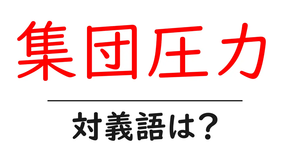 集団圧力の対義語・反対語を使用例を交えて分かりやすく解説!