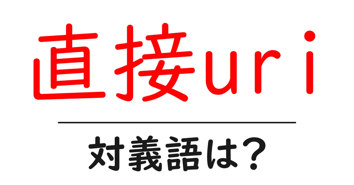 直接uriの対義語・反対語を使用例を交えて分かりやすく解説!