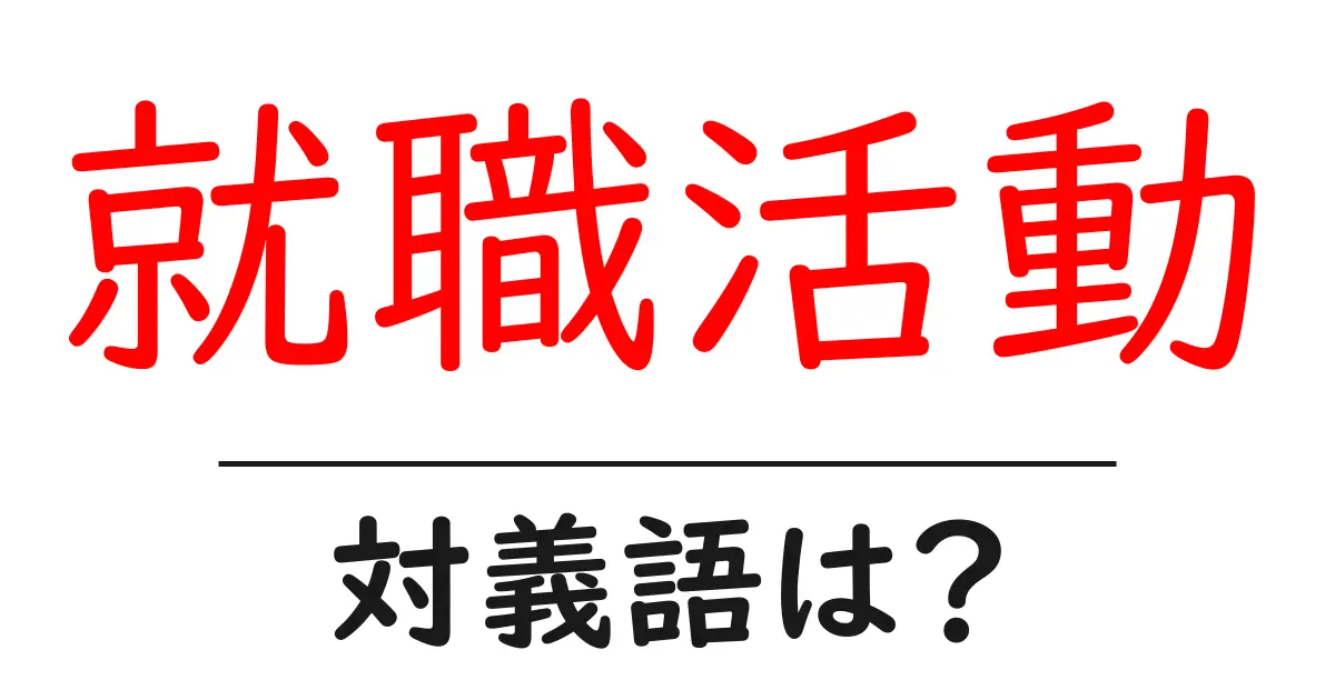 就職活動の対義語・反対語を使用例を交えて分かりやすく解説!