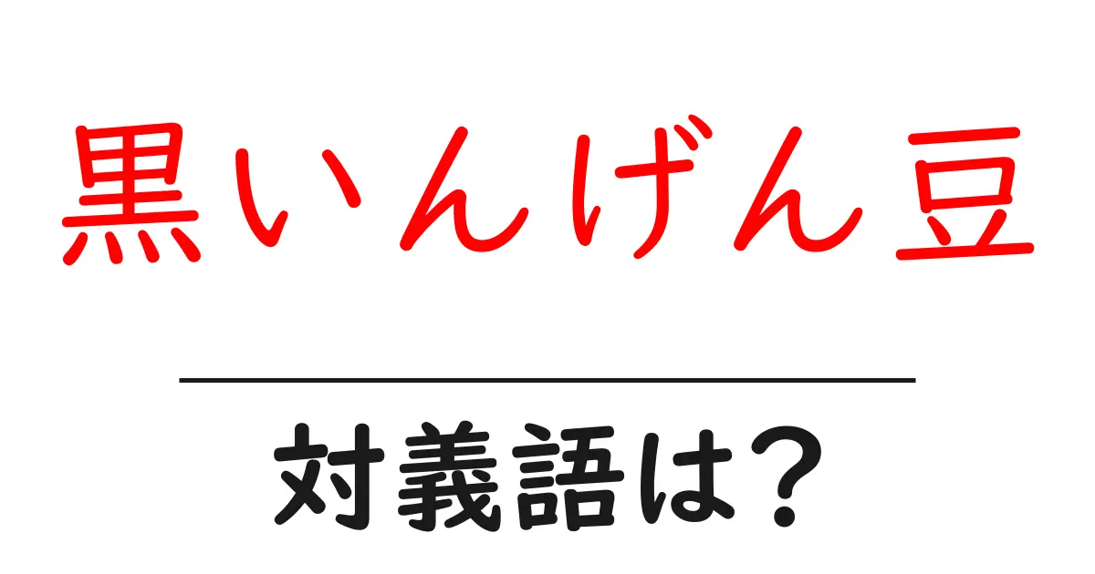 黒いんげん豆の対義語・反対語を使用例を交えて分かりやすく解説!