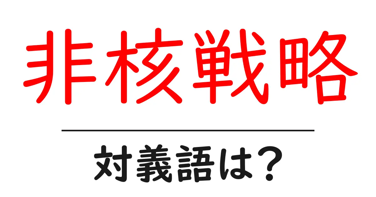 非核戦略の対義語・反対語を使用例を交えて分かりやすく解説!