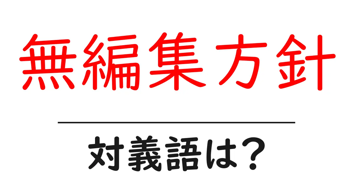 無編集方針の対義語・反対語を使用例を交えて分かりやすく解説！