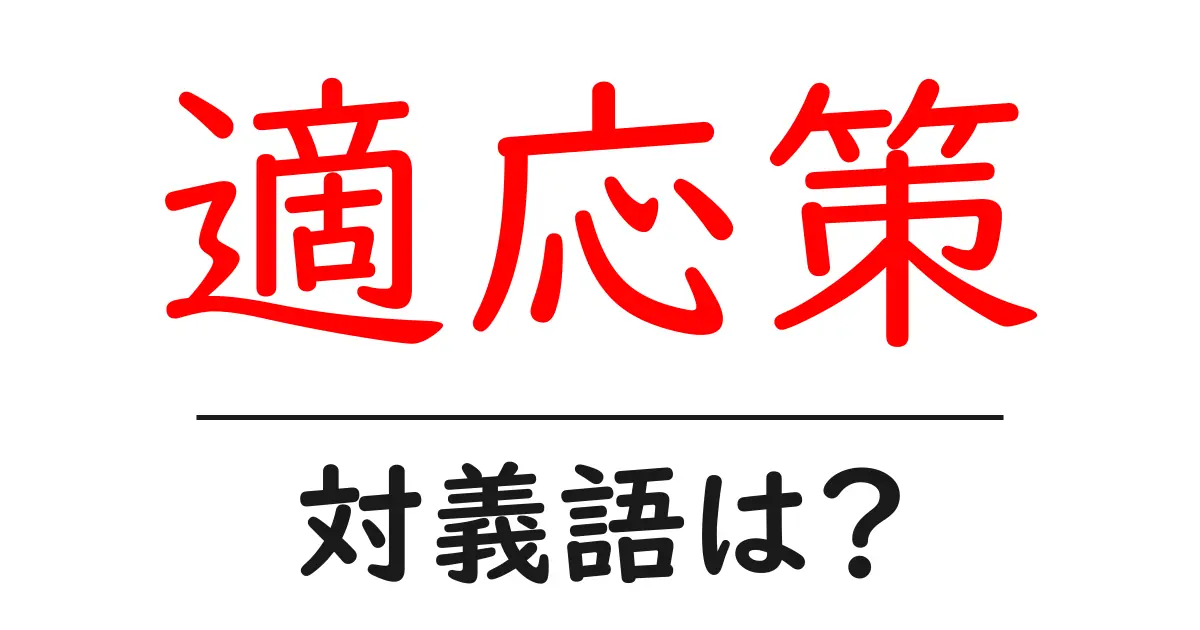 適応策の対義語・反対語を使用例を交えて分かりやすく解説!