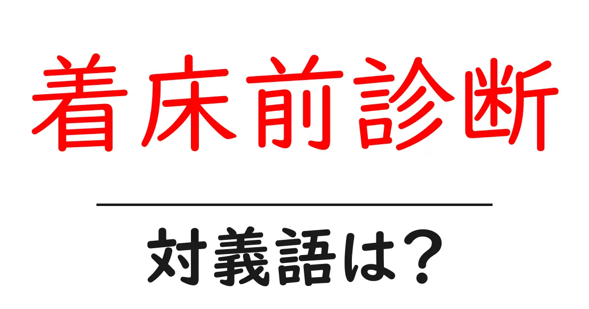 着床前診断の対義語・反対語を使用例を交えて分かりやすく解説！