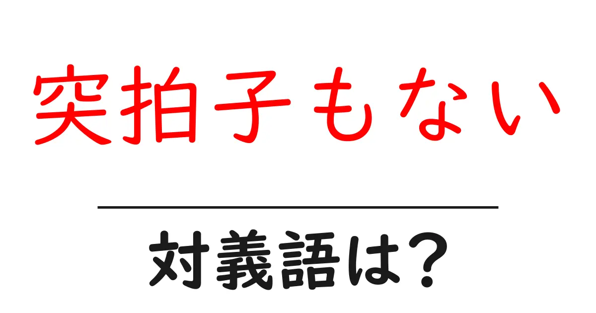 突拍子もないの対義語・反対語を使用例を交えて分かりやすく解説!