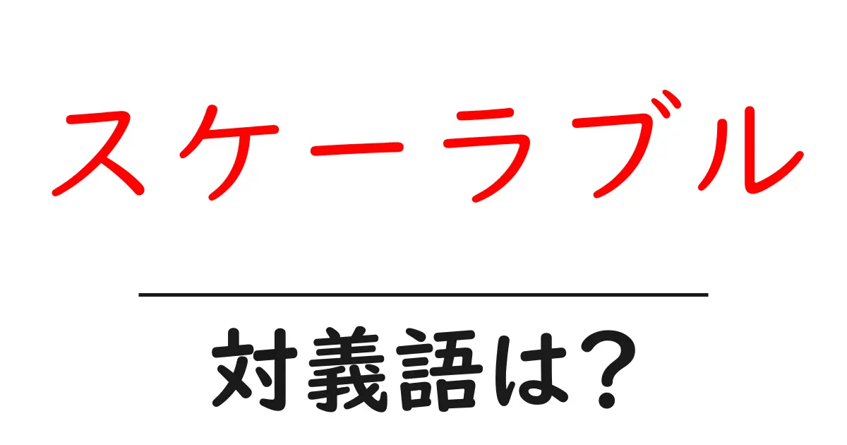 スケーラブルの対義語・反対語を使用例を交えて分かりやすく解説!